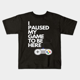 I Paused My Game To Be Here Kids T-Shirt